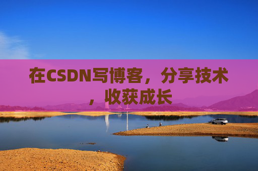 在CSDN写博客，分享技术，收获成长